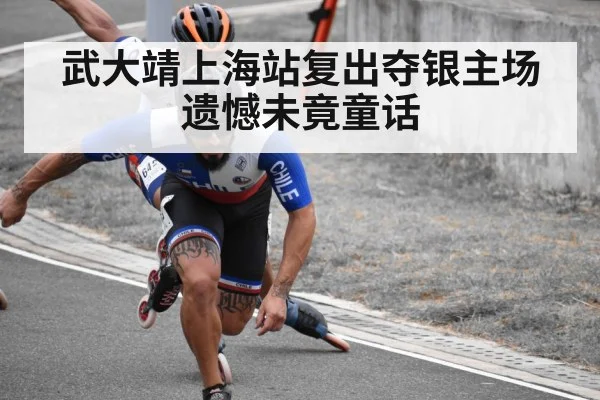 武大靖上海站复出夺银主场遗憾未竟童话
